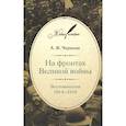 russische bücher: Черныш А. - На фронтах Великой войны.Воспоминания 1914-1918