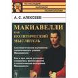 russische bücher: Алексеев А.С. - Макиавелли как политический мыслитель. Систематическое изложение политического учения Макиавелли. Как и при каких условиях сложились философские и политические воззрения Макиавелли