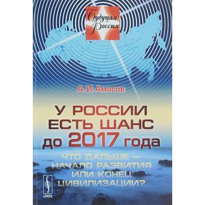 russische bücher: Амосов А.И. - У России есть шанс до 2017 года. Что дальше - начало развития или конец цивилизации?