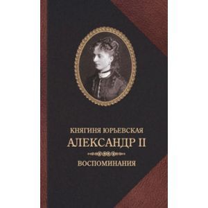 russische bücher: Юрьевская К. - Княгиня Юрьевская. Александр II. Воспомиания