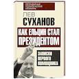 russische bücher: Лев Суханов - Как Ельцин стал президентом. Записки первого помощника