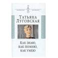 russische bücher: Луговская Татьяна Александровна - Как знаю, как помню, как умею: Воспоминания