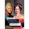 russische bücher:  - Александр I. Мария Павловна. Елизавета Алексеевна. Переписка из трех углов. 1804—1826