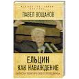 russische bücher: Вощанов Павел Игоревич - Ельцин как наваждение. Откровения политического проходимца
