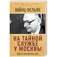 russische bücher: Хайнц Фельфе  - На тайной службе у Москвы. Как я переиграл ЦРУ 