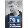Борис Немцов. Слишком неизвестный человек. Отповедь бунтарю