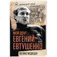 russische bücher: Феликс Медведев  - Мой друг - Евгений Евтушенко