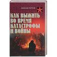 russische bücher: Петров М.Н. - Как выжить во время катастрофы и войны. Практическое пособие
