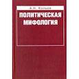 russische bücher: Кольев Андрей Николаевич - Политическая мифология. Реализация социального опыта