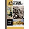 russische bücher: Семенова Наталия Юрьевна - Московские коллекционеры. С. И. Щукин, И. А. Морозов, И. С. Остроухов. Три судьбы, три истории