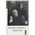 Маршал Жуков - мой отец