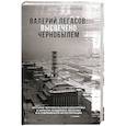 russische bücher: Соловьев С.М., Кудряков Н.Н., Субботин Д.В. - Валерий Легасов: Высвечено Чернобылем