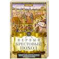 Первый крестовый поход. Сражения и осады, правители, паломники и вилланы, святые места в свидетельствах очевидцев и участников