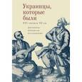 russische bücher: сост.Волков В.,Егоров В. - Украинцы, которые были. XVI - начало XX вв. Документы, материалы, исследования