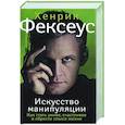 russische bücher: Фексеус Хенрик - Искусство манипуляции. Как стать умнее, счастливее и обрести смысл жизни