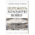 Пережить холодную войну. Опыт дипломатии