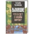 russische bücher: Чеснокова Татьяна Юрьевна - Выжившие. Что будет с нашим миром?