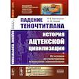 russische bücher: Кинжалов Р.В., Белов А.М. - Падение Теночтитлана: История ацтекской цивилизации. От истоков до уничтожения испанскими завоевателями. 2-е изд. Кинжалов Р.В., Белов А.М.