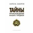 russische bücher: Бакиров Марсель Хаернасович - Тайны происхождения наших предков. Историко-лингвистическое исследование. Монография