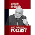 russische bücher: Мигранян А. - Имеет ли будущее Россия?: Научно-публицистические работы