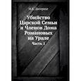 russische bücher: Дитерихс М.К. - Убийство Царской Семьи и Членов Дома Романовых на Урале. Ч. 1. (репринтное изд.)
