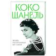 Коко Шанель. Жизнь, рассказанная ею самой