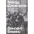 russische bücher: Бевинс Винсент - Метод «Джакарта». Антикоммунистический террор США, изменивший мир