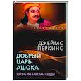 russische bücher: Перкинс Джеймс - Добрый царь Ашока. Жизнь по заветам Будды