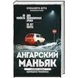 russische bücher: Елизавета Бута - Ангарский маньяк. Двойная жизнь «хорошего человека»