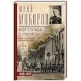 russische bücher: Макаров Ю.В. - Моя служба в старой гвардии. Война и мир офицера Семеновского полка. 1905—1917