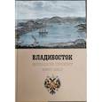 russische bücher: Сост. Калинкин А. - Фотоальбом Владивосток. Большой проект 1860-1922