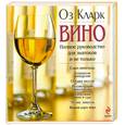 russische bücher: Кларк О. - Вино. Полное руководство для знатоков и не только