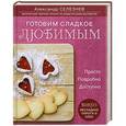 russische bücher: Александр Селезнев - Готовим сладкое любимым. Просто. Подробно. Доступно