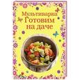 russische bücher: Редактор: Братушева А. - Мультиварка. Готовим на даче