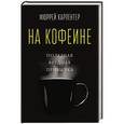russische bücher: Карпентер М. - На кофеине. Полезная вредная привычка
