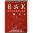 russische bücher: Мур В. - Как правильно пить. От зимнего глинтвейна до летнего крюшона. Незаменимый путеводитель для тех, кто любит наслаждаться жизнью круглый  год