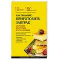 russische bücher:  - Как грамотно приготовить завтрак. 10 простых правил и более 150 рецептов