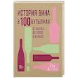 История вина в 100 бутылках.От Бахуса до Бордо и дальше