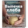 russische bücher: Бонни Охара - Выпечка хлеба для начинающих. Без замеса, из замешенного и сдобного теста