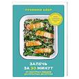 russische bücher: Рукмини Айер - Запечь за 30 минут. От быстрых обедов до простых десертов