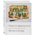 russische bücher: Мелисса Кларк - Ужин по-французски. Мои рецепты, вдохновленные Францией