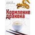 russische bücher: Кириллов Андрей - Кормление дракона. Тайны китайской кухни