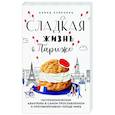 Сладкая жизнь в Париже. Гастрономические авантюры в самом прославленном и противоречивом городе мира