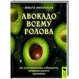 russische bücher: Ольга Ивенская - Авокадо всему голова. Все, что вы хотели знать, и 40 рецептов, которые вы захотите приготовить