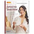 russische bücher: Ольга Белькович - Просто завтрак. Рецепты для тех, кто любит вкусно жить