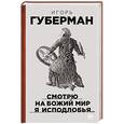 russische bücher: Игорь Губерман - Смотрю на Божий мир я исподлобья...