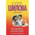 russische bücher: Шилова Ю.В. - Как покорить мужчину едой и аппетитно себя подать