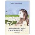 russische bücher: Александрова - Мне нравится быть счастливой…!: сборник стихов