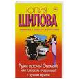russische bücher: Шилова Ю.В. - Руки прочь! Он мой, или как стать счастливой с чужим мужем