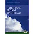 russische bücher: Лебедев А.К. - Навстречу белым временам